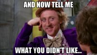 And now tell me what you didn't like...