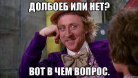 Долбоеб или нет? Вот в чем вопрос.