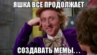 Яшка все продолжает создавать мемы. . .