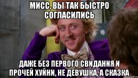 Мисс, вы так быстро согласились Даже без первого свидания и прочей хуйни, не девушка, а сказка