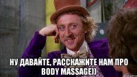  Ну давайте, расскажите нам про Body Massage))