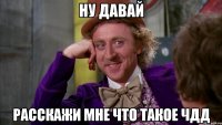 Ну давай Расскажи мне что такое чдд