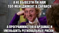 А не вывезти ли нам топ-менеджмент в Саранск А программистов в Арзамас и уменьшить региональные риски...