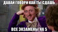 Давай говори как ты сдашь Все экзамены на 5