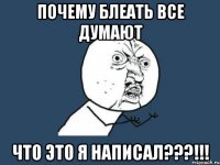 почему блеать все думают что это я написал???!!!