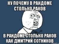 ну почему в рандоме столько раков в рандоме столько раков как Дмитрий Сотников