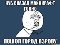 нуб сказал майнкрафт говно пошол город взрову