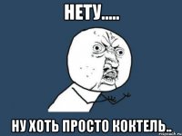 нету..... ну хоть просто коктель..