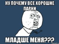 ну почему все хорошие парни младше меня???