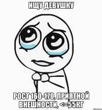 ищу девушку рост 160-170, приятной внешности, <=55кг