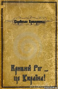 Українське Криворіжжя Кривий Ріг - це Україна!