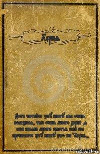 Херня Дети читайте эту книгу она очень полезная, там очень много херни ,я вам жилаю много счастья если вы прочитаете эту книгу это же "Херня,,