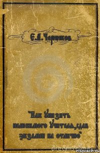 Е.А.Черников "Как унизить нелюбимого учителя,сдав экзамен на отлично"