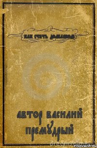 как стать долбаебом автор василий премудрый