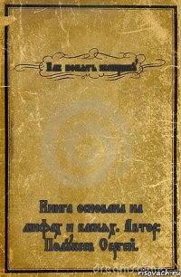 Как понять женщину Книга основана на мифах и баснях. Автор: Полукеев Сергей.