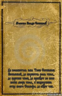 Молитва Князю Сатанаилу Да вославиться имя Твоё Сатанаилъ Всесильный, да свершится воля твоя, да царствие твою, да прибудет во веки веков мощь твоя, и низвергнешь отца своего Саваофа. да будет так.