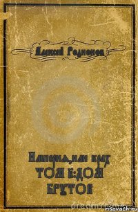 Алексей Родионов Империя,или крах ТОМ 2:ДОМ БРУТОВ