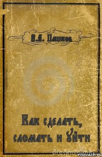 В.А. Пашков Как сделать, сломать и уйти