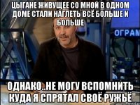 Цыгане живущее со мной в одном доме стали наглеть всё больше и больше Однако..не могу вспомнить куда я спрятал своё ружьё