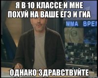 Я в 10 классе и мне похуй на ваше ЕГЭ и Гиа Однако здравствуйте