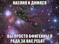 Насяня и Димяся вы просто афигенны я рада за вас,ребят***