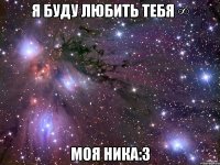 Я буду любить тебя ∞ Моя Ника:3