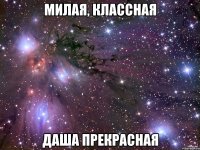 милая, классная Даша прекрасная