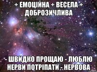+ емоційна + весела + доброзичлива - швидко прощаю - люблю нерви потріпати - нервова