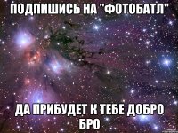 Подпишись на "Фотобатл" Да прибудет к тебе добро бро