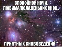 Спокойной ночи, любимая!сладеньких снов.. приятных снововедений**