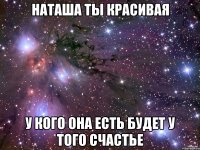 наташа ты красивая у кого она есть будет у того счастье