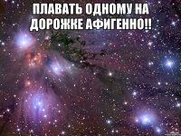 Плавать одному на дорожке афигенно!! 