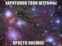 Харитонов твои штрафы Просто Космос*_*