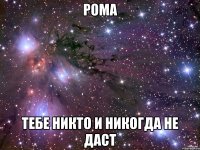 Рома тебе никто и никогда не даст