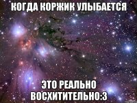 Когда коржик улыбается Это реально восхитительно:3