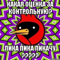 какая оценка за контрольную? пика пика пикачу ?????