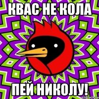 квас не кола пей николу!