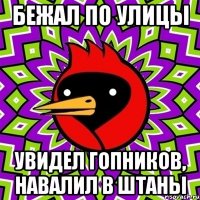 БЕЖАЛ ПО УЛИЦЫ УВИДЕЛ ГОПНИКОВ, НАВАЛИЛ В ШТАНЫ