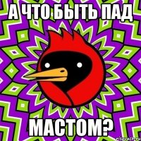 А что быть пад Мастом?