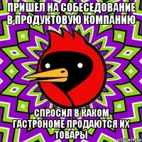 пришел на собеседование в продуктовую компанию спросил в каком гастрономе продаются их товары