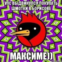 упс выдвинулся покупать шмотки в борисове максиме))