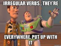 irregular verbs...they're everywhere, put up with it