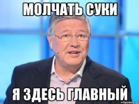 Молчать суки я здесь главный