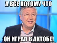 А все потому что он играл в Актобе!