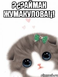 ?¿?АЙМАН ЖУМАКУЛОВА!¡! 