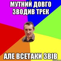 Мутний Довго зводив трек Але всетаки звів
