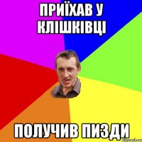 Приїхав у Клішківці получив пизди