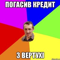 погасив кредит з вертухі