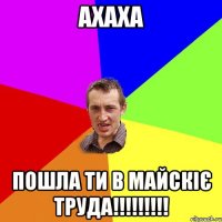 Ахаха Пошла ти в Майскіє труда!!!!!!!!!