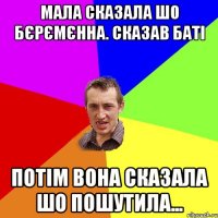 Мала сказала шо бєрємєнна. Сказав баті Потім вона сказала шо пошутила...